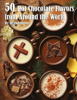 Book cover for 50 Hot Chocolate Flavors from Around the World