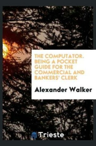 Cover of The Computator. Being a Pocket Guide for the Commercial and Bankers' Clerk
