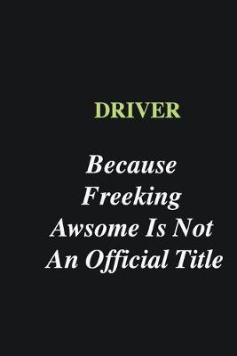 Book cover for Driver Because Freeking Awsome is Not An Official Title