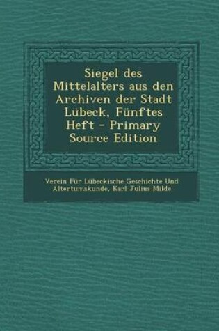 Cover of Siegel Des Mittelalters Aus Den Archiven Der Stadt Lubeck, Funftes Heft - Primary Source Edition