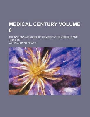 Book cover for Medical Century Volume 6; The National Journal of Hom Opathic Medicine and Surgery