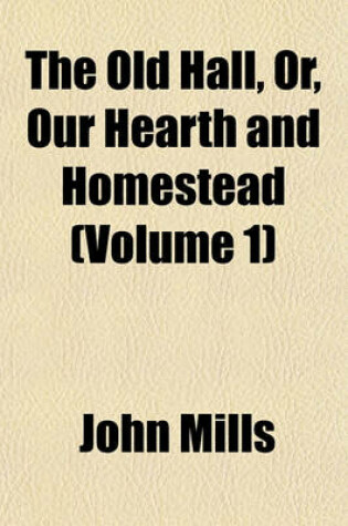 Cover of The Old Hall, Or, Our Hearth and Homestead (Volume 1)