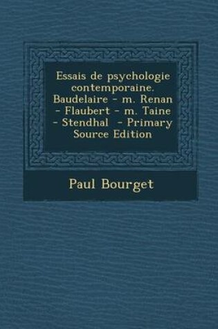Cover of Essais de Psychologie Contemporaine. Baudelaire - M. Renan - Flaubert - M. Taine - Stendhal - Primary Source Edition