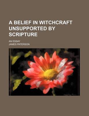 Book cover for A Belief in Witchcraft Unsupported by Scripture; An Essay