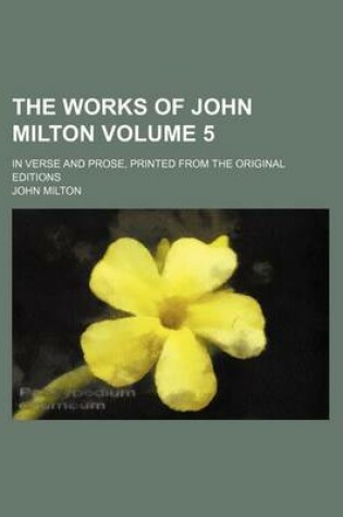 Cover of The Works of John Milton; In Verse and Prose, Printed from the Original Editions Volume 5