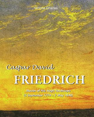 Book cover for Caspar David Friedrich. Master of the tragic landscape (5 September 1774 – 7 May 1840)