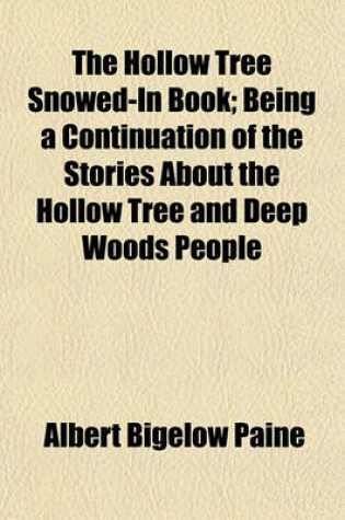Cover of The Hollow Tree Snowed-In Book; Being a Continuation of the Stories about the Hollow Tree and Deep Woods People