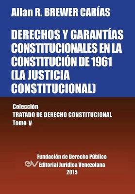 Book cover for Derechos Y Garantias Constitucionales En La Constitucion de 1961 (La Justicia Constitucional), Coleccion Tratado de Derecho Constitucional, Tomo V