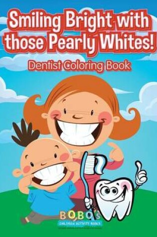Cover of Smiling Bright with Those Pearly Whites! Dentist Coloring Book