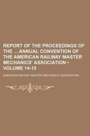 Cover of Report of the Proceedings of the Annual Convention of the American Railway Master Mechanics' Association (Volume 14-15)