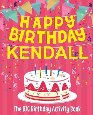 Book cover for Happy Birthday Kendall - The Big Birthday Activity Book