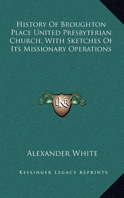 Book cover for History Of Broughton Place United Presbyterian Church, With Sketches Of Its Missionary Operations