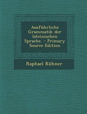 Book cover for Ausfuhrliche Grammatik Der Lateinischen Sprache. - Primary Source Edition