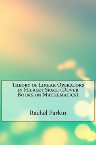 Cover of Theory of Linear Operators in Hilbert Space (Dover Books on Mathematics)