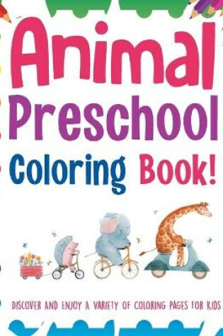 Cover of Animal Preschool Coloring Book! Discover And Enjoy A Variety Of Coloring Pages For Kids