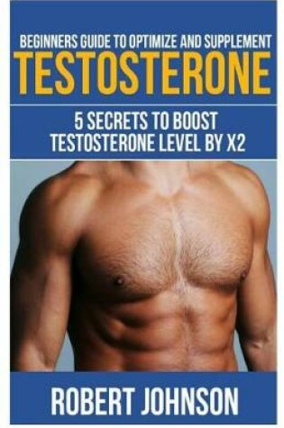 Cover of Beginners Guide To Optimize and Supplement Testosterone