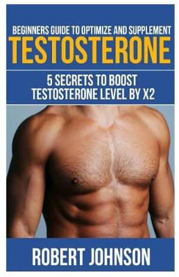 Book cover for Beginners Guide To Optimize and Supplement Testosterone