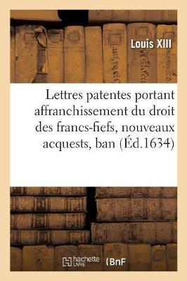 Book cover for Lettres Patentes Portant Affranchissement Du Droit Des Francs-Fiefs, Nouveaux Acquests, Ban