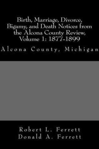 Cover of Birth, Marriage, Divorce, Bigamy, and Death Notices from the Alcona County Review, Volume 1