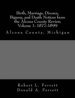 Book cover for Birth, Marriage, Divorce, Bigamy, and Death Notices from the Alcona County Review, Volume 1