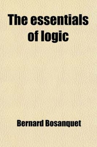 Cover of The Essentials of Logic; Being Ten Lectures on Judgment and Inference