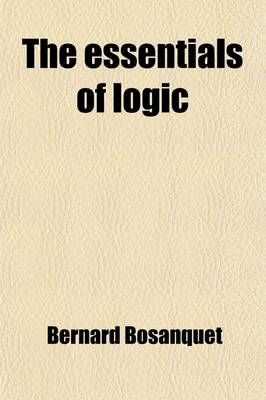 Book cover for The Essentials of Logic; Being Ten Lectures on Judgment and Inference