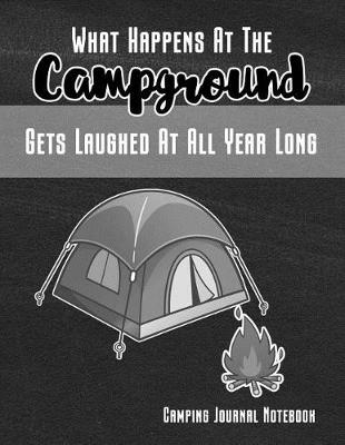 Book cover for What Happens at the Campground Gets Laughed at All Year Long Camping Journal Notebook