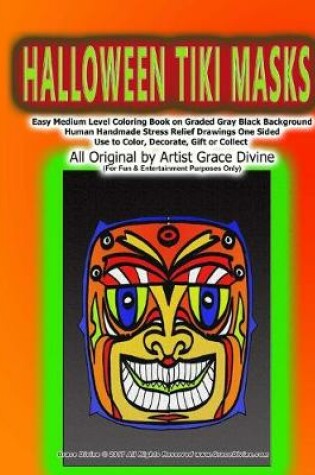 Cover of HALLOWEEN TIKI MASKS Easy Medium Level Coloring Book on Graded Gray Black Background Human Handmade Stress Relief Drawings One Sided Use to Color, Decorate, Gift or Collect All Original by Artist Grace Divine (For Fun & Entertainment Purposes Only)