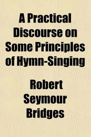 Cover of A Practical Discourse on Some Principles of Hymn-Singing