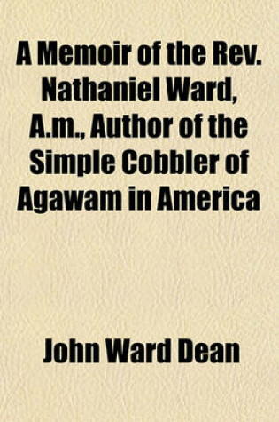 Cover of A Memoir of the REV. Nathaniel Ward, A.M., Author of the Simple Cobbler of Agawam in America