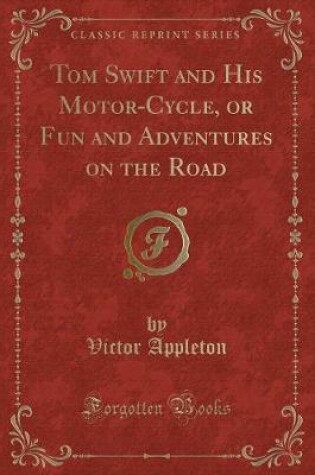 Cover of Tom Swift and His Motor-Cycle, or Fun and Adventures on the Road (Classic Reprint)