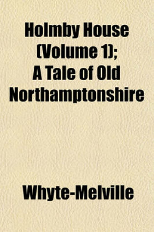 Cover of Holmby House (Volume 1); A Tale of Old Northamptonshire