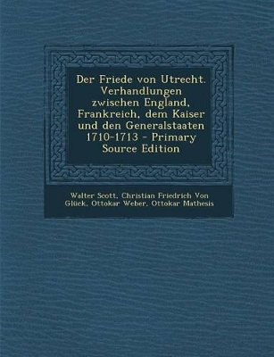 Book cover for Der Friede Von Utrecht. Verhandlungen Zwischen England, Frankreich, Dem Kaiser Und Den Generalstaaten 1710-1713 - Primary Source Edition