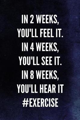 Cover of In 2 Weeks, You'll Feel It. In 4 Weeks, You'll See It. In 8 Weeks, You'll Hear I