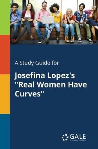 Cover of A Study Guide for Josefina Lopez's Real Women Have Curves