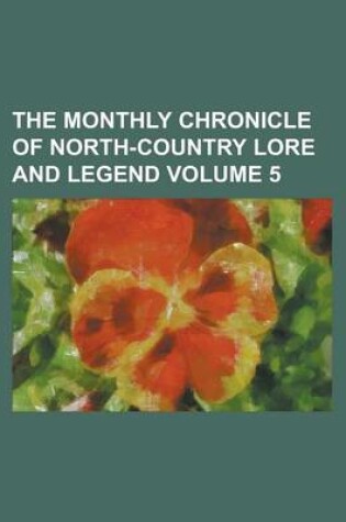 Cover of The Monthly Chronicle of North-Country Lore and Legend Volume 5