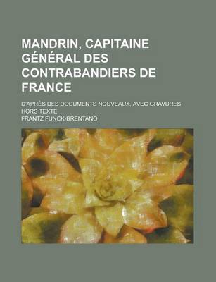 Book cover for Mandrin, Capitaine General Des Contrabandiers de France; D'Apres Des Documents Nouveaux, Avec Gravures Hors Texte