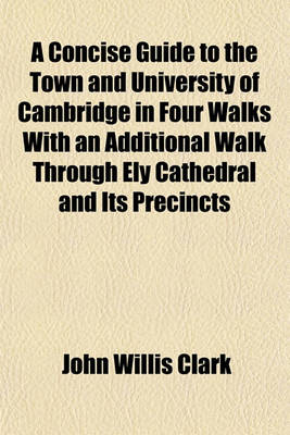 Book cover for A Concise Guide to the Town and University of Cambridge in Four Walks with an Additional Walk Through Ely Cathedral and Its Precincts