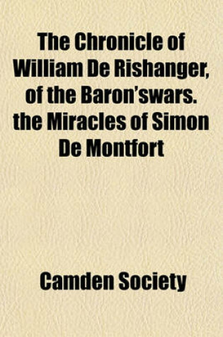 Cover of The Chronicle of William de Rishanger, of the Baron'swars. the Miracles of Simon de Montfort