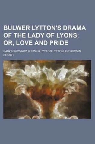 Cover of Bulwer Lytton's Drama of the Lady of Lyons; Or, Love and Pride