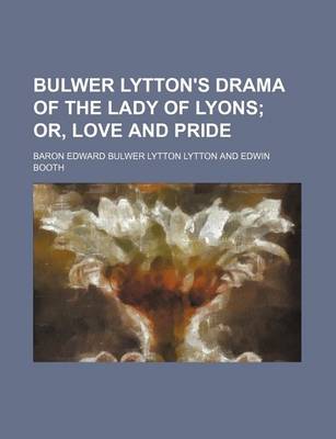 Book cover for Bulwer Lytton's Drama of the Lady of Lyons; Or, Love and Pride