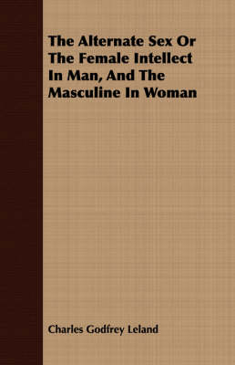 Book cover for The Alternate Sex Or The Female Intellect In Man, And The Masculine In Woman