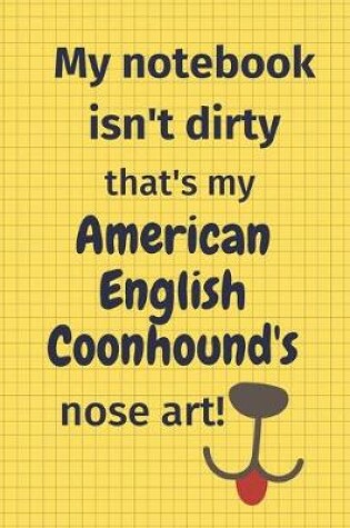 Cover of My Notebook Isn't Dirty That's My American English Coonhound's Nose Art