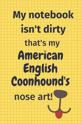 Book cover for My Notebook Isn't Dirty That's My American English Coonhound's Nose Art