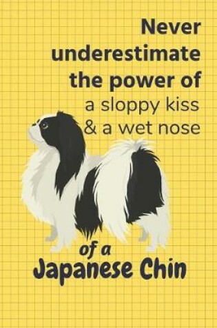 Cover of Never underestimate the power of a sloppy kiss & a wet nose of a Japanese Chin