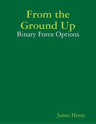 Book cover for From the Ground Up: Binary Forex Options