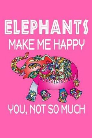 Cover of Elephants Make Me Happy, You, Not So Much
