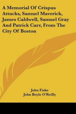 Cover of A Memorial of Crispus Attucks, Samuel Maverick, James Caldwell, Samuel Gray and Patrick Carr, from the City of Boston