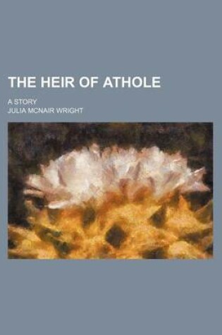 Cover of The Heir of Athole; A Story