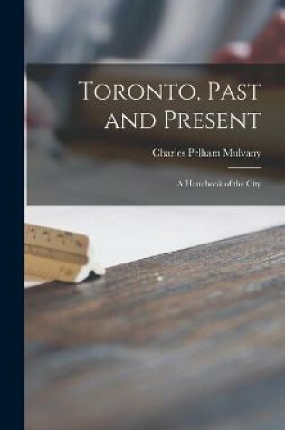 Cover of Toronto, Past and Present [microform]